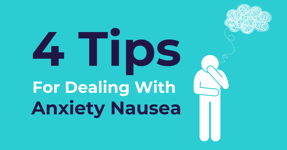 4 Tips For Dealing With Anxiety Nausea
