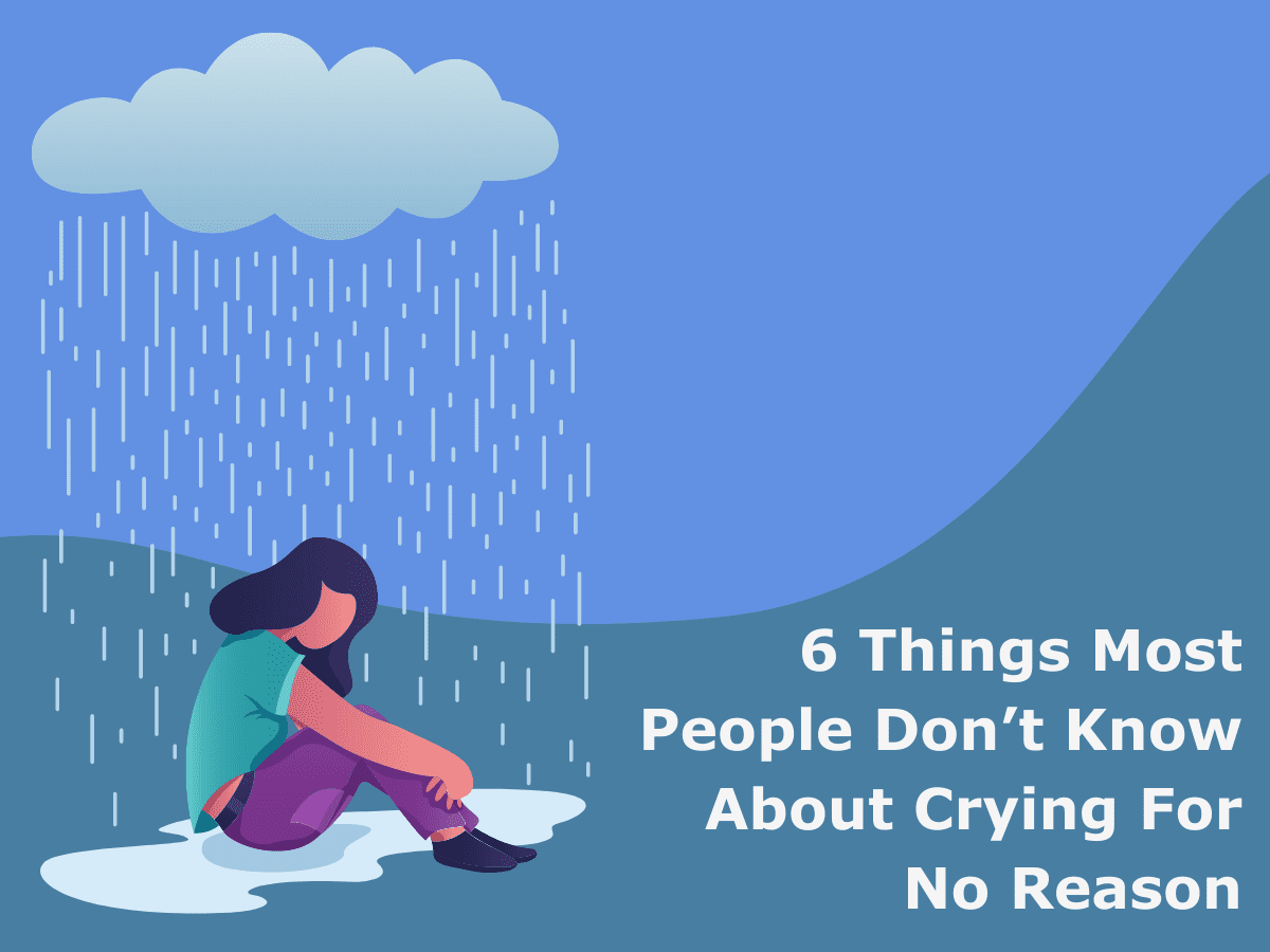 6 Things Most People Don’t Know About Crying For No Reason