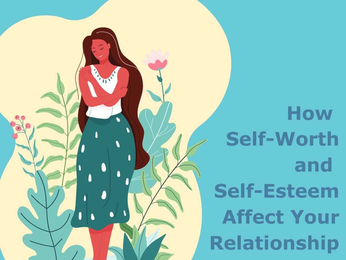 How Self-Worth and Self-Esteem Affect Your Relationship