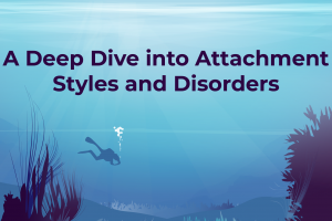 A deep dive into attachment styles and disorders