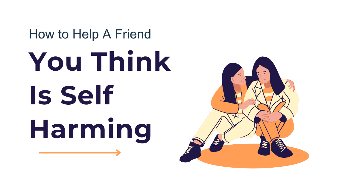 How to help a friend you think is self harming