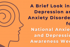 A Brief Look into Depression and Anxiety Disorders for National Anxiety and Depression Awareness Week