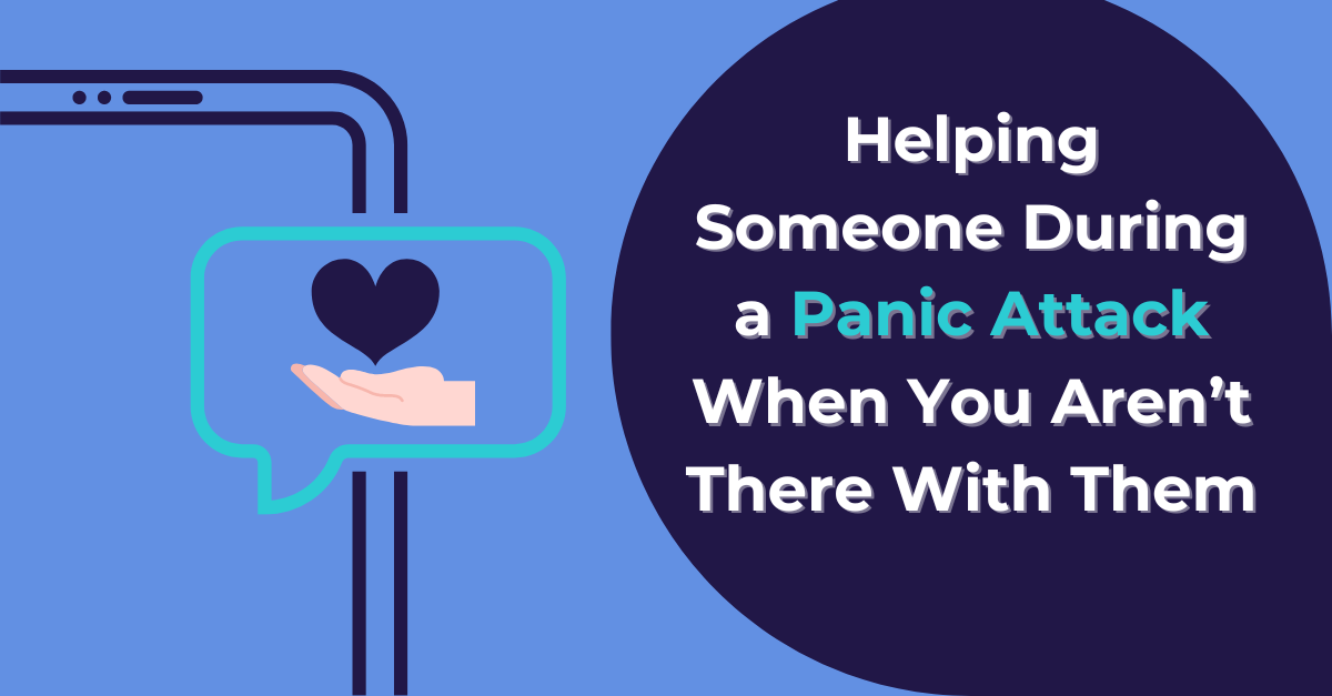 Helping Someone During a Panic Attack When You Aren’t There With Them