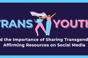 Trans Youth and the Importance of Sharing Transgender-Affirming Resources on Social Media