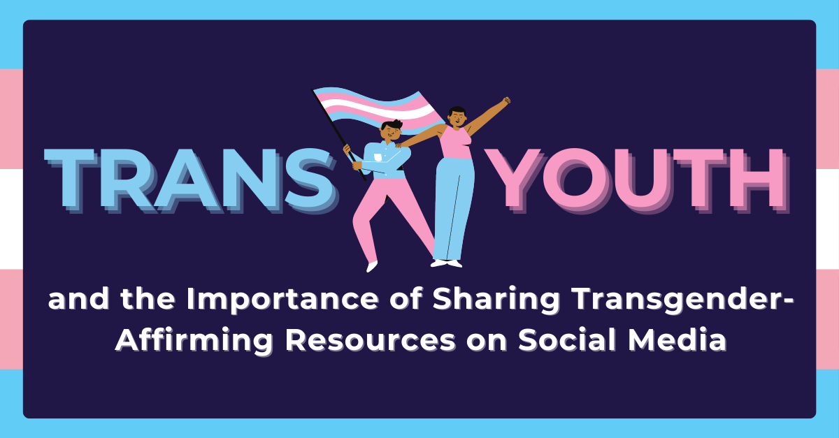 Trans Youth and the Importance of Sharing Transgender-Affirming Resources on Social Media
