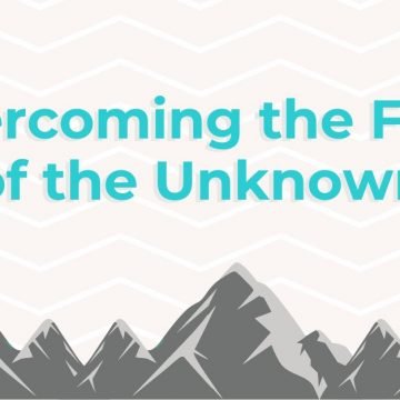 Overcoming The Fear of The Unknown