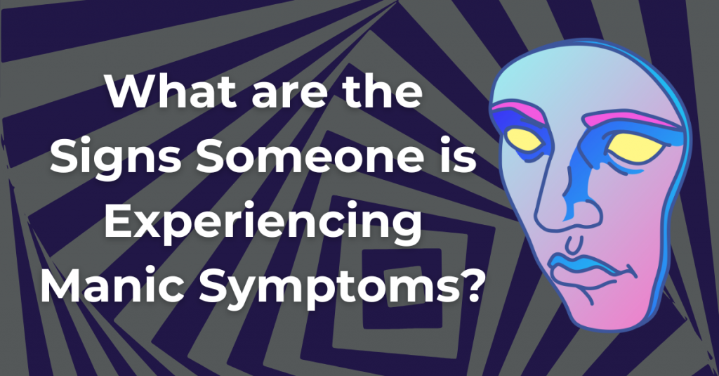 What are the Signs Someone is Experiencing Manic Symptoms