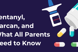 Fentanyl, Narcan, and What All Parents Need to Know
